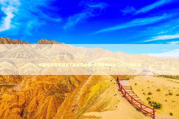 中国移动发布超百T智算路由器-中国移动MWC2026悬念型