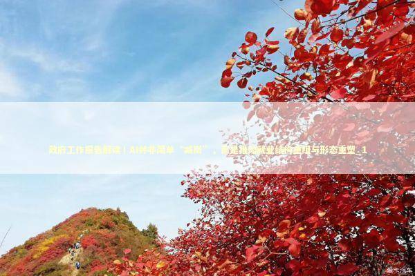 政府工作报告解读丨AI并非简单“减岗”，而是推动就业结构重组与形态重塑_1