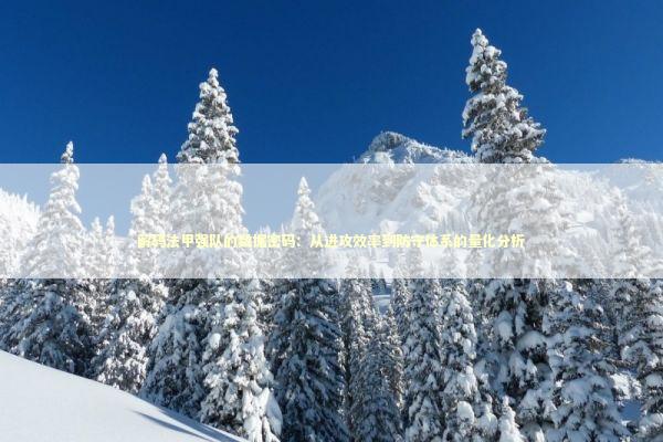 解码法甲强队的数据密码：从进攻效率到防守体系的量化分析 体育新闻